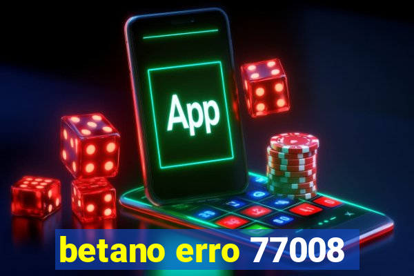 betano erro 77008